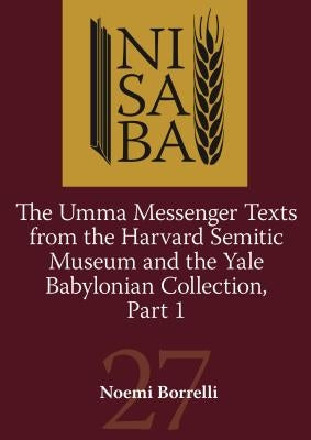 The Umma Messenger Texts from Harvard Semitic Museum and the Yale Babylonian Collection, Part 1 by Borrelli, Noemi