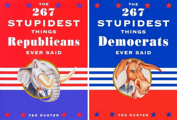 The 267 Stupidest Things Republicans Ever Said/The 267 Stupidest Things Democrats Ever Said by Rueter, Ted