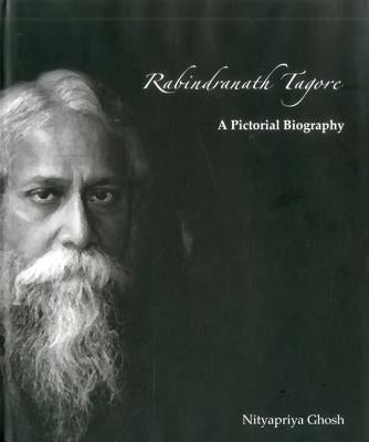 Rabindranath Tagore: A Pictorial Biography by Ghosh, Nityapriya