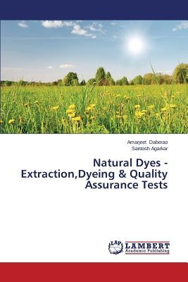 Natural Dyes - Extraction, Dyeing & Quality Assurance Tests by Daberao Amarjeet