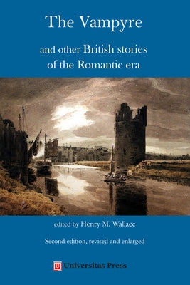 The Vampyre and Other British Stories of the Romantic Era, Second Edition Revised and Enlarged by Wallace, Henry M.