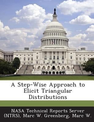 A Step-Wise Approach to Elicit Triangular Distributions by Nasa Technical Reports Server (Ntrs)