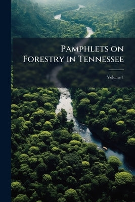 Pamphlets on Forestry in Tennessee; Volume 1 by Anonymous