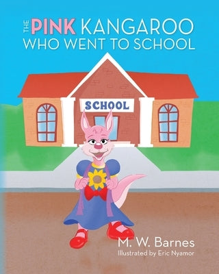 The Pink Kangaroo Who Went to School by Barnes, M. W.