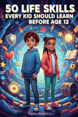 50 Life Skills Every Kid Should Learn Before Age 12: Practical Guide to Confidence, Safety, Smart Habits, and Everyday Independence for Kids Ages 6-12 by Ia, Theparchmentco08