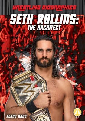 Seth Rollins: The Architect by Abdo, Kenny