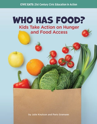 Who Has Food?: Kids Take Action on Hunger and Food Access by Knutson, Julie