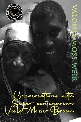 Conversations with Super-centenarian Violet Mosse-Brown by Moss-Weir, Valomia