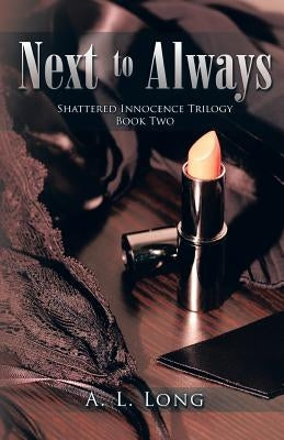 Next to Always: Shattered Innocence Trilogy Book Two by Long, A. L.