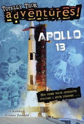 Apollo 13 (Totally True Adventures): How Three Brave Astronauts Survived a Space Disaster by Zoehfeld, Kathleen Weidner