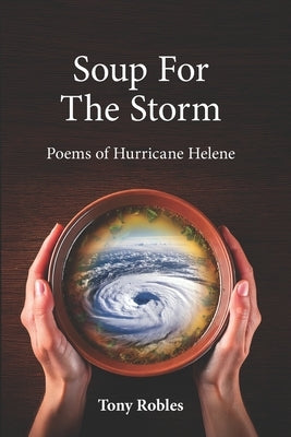 Soup for the Storm: Poems of Hurricane Helene by Robles, Tony