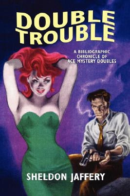 Double Trouble: A Bibliographic Chronicle of Ace Mystery Doubles by Jaffery, Sheldon