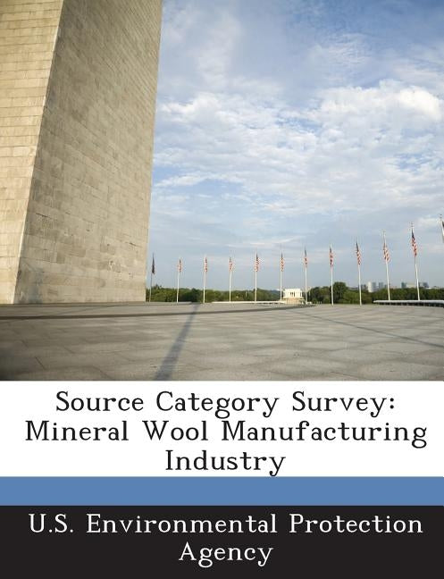 Source Category Survey: Mineral Wool Manufacturing Industry by U S Environmental Protection Agency