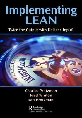Implementing Lean: Twice the Output with Half the Input! by Protzman, Charles W.