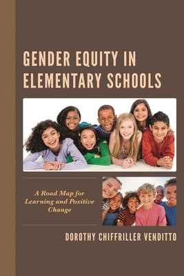 Gender Equity in Elementary Schools: A Road Map for Learning and Positive Change by Venditto, Dorothy Chiffriller