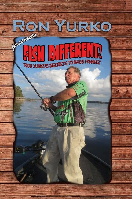Fish Different!: Ron Yurko's Secrets of Bass Fishing by Yurko, Ron L.