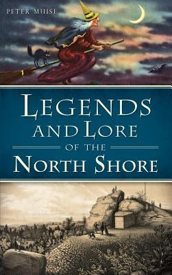 Legends and Lore of the North Shore by Muise, Peter
