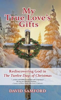 My True Love's Gifts: Rediscovering God in "the Twelve Days of Christmas" by Samford, David