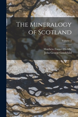 The Mineralogy of Scotland; Volume 2 by Goodchild, John George