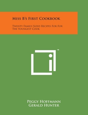 Miss B's First Cookbook: Twenty Family-Sized Recipes For For The Youngest Cook by Hoffmann, Peggy