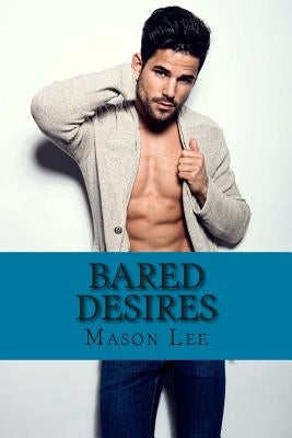 Bared Desires: The Naked Truth - Book One by Lee, Mason