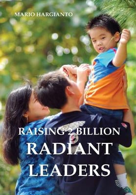 RAISING 2 BILLION RADIANT LEADERS-hardcover by Hargianto, Mario