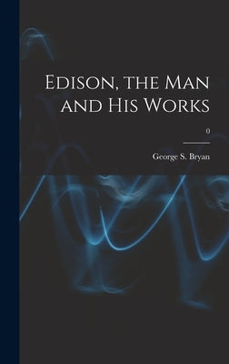 Edison, the Man and His Works; 0 by Bryan, George S. (George Sands) 1879