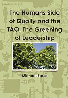 The Humans Side of Qualiy and the TAO: The Greening of Leadership by Basso, Michael