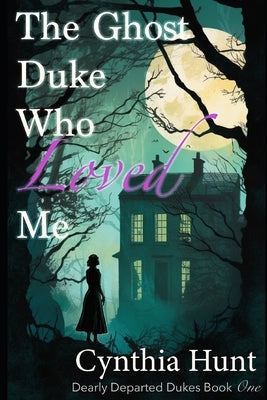 The Ghost Duke Who Loved Me: A Lightly Paranormal Gothic Regency Romance by Hunt, Cynthia