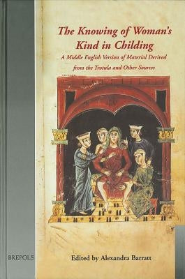 The Knowing of Woman's Kind in Childing: A Middle English Version of Material Derived from the Trotula and Other Sources by Barratt, Alexandra