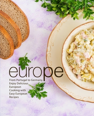 Europe: From Portugal to German, Enjoy Delicious European Cooking with Easy European Recipes by Press, Booksumo