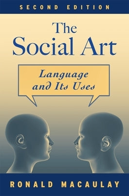 The Social Art: Language and Its Uses by Macaulay, Ronald K. S.