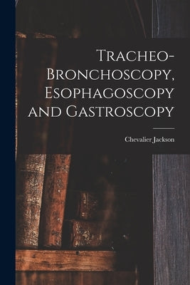 Tracheo-bronchoscopy, Esophagoscopy and Gastroscopy by Jackson, Chevalier