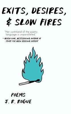Exits, Desires, & Slow Fires: Poems by Rogue, J. R.