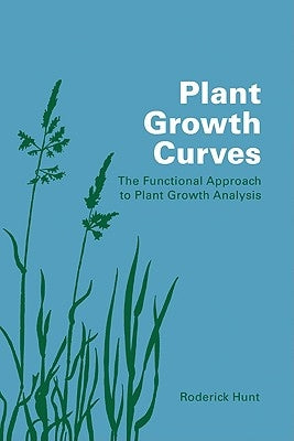 Plant Growth Curves: The Functional Approach to Plant Growth Analysis by Hunt, Roderick