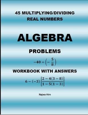 45 Algebra Problems (Multiplying/Dividing Real Numbers) by Hirn, Najwa