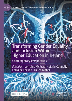 Transforming Gender Equality and Inclusion Within Higher Education in Ireland: Contemporary Perspectives by McIlrath, Lorraine