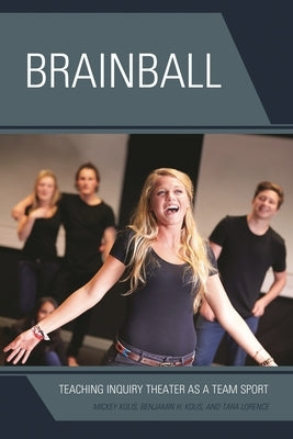 Brainball: Teaching Inquiry Theater as a Team Sport by Kolis, Mickey