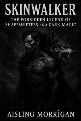 Skinwalker: The Forbidden Legend of Shapeshifters and Dark Magic by Morrìgan, Aisling