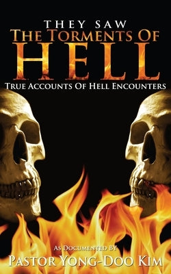 They Saw the Torments of Hell: True Accounts of Hell Encounters by Kim, Yong-Doo