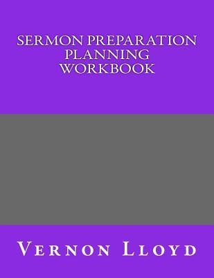 Sermon Preparation Planning Workbook by Lloyd, Vernon D.