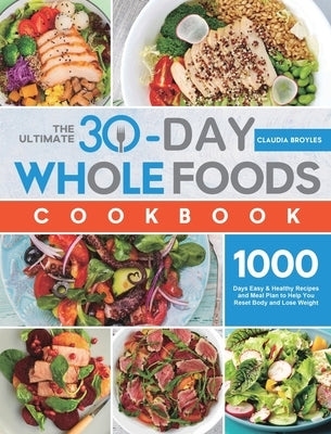 The Ultimate 30-Day Whole Foods Cookbook: 1000 Days Easy & Healthy Recipes and Meal Plan to Help You Reset Body and Lose Weight by Broyles, Claudia