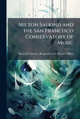 Milton Salkind and the San Francisco Conservatory of Music: Oral History Transcript / 199 by Bancroft Library Regional Oral History