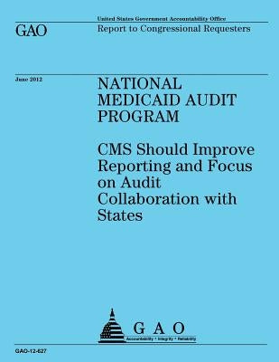 National Medicaid Audit Program: Reporting and Focus on Audit Collaboration with States by U S Government Accountability Office