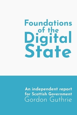 Foundations of the Digital State: An independent report for Scottish Government by Guthrie, Gordon