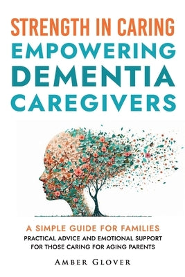 STRENGTH IN CAREING Empowering dementia caregivers by Glover, Amber