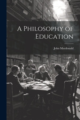 A Philosophy of Education by MacDonald, John