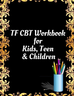 TF CBT Workbook for Kids, Teen and Children: Your Guide to Free From Frightening, Obsessive or Compulsive Behavior, Help Children Overcome Anxiety, Fe by Publication, Yuniey