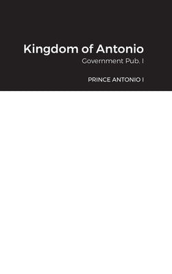 Kingdom of Antonio: Government Pub. I by Prince Antonio I