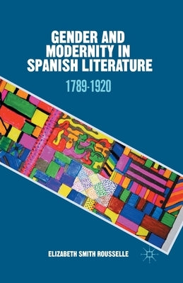 Gender and Modernity in Spanish Literature: 1789-1920 by Loparo, Kenneth A.